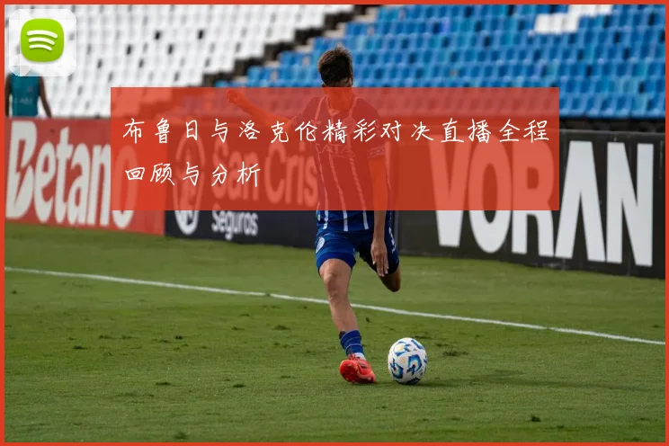布鲁日与洛克伦精彩对决直播全程回顾与分析