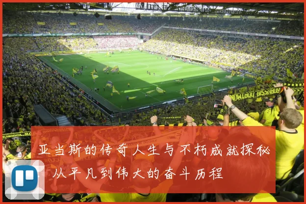 亚当斯的传奇人生与不朽成就探秘：从平凡到伟大的奋斗历程