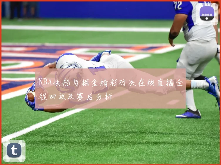 NBA快船与掘金精彩对决在线直播全程回放及赛后分析