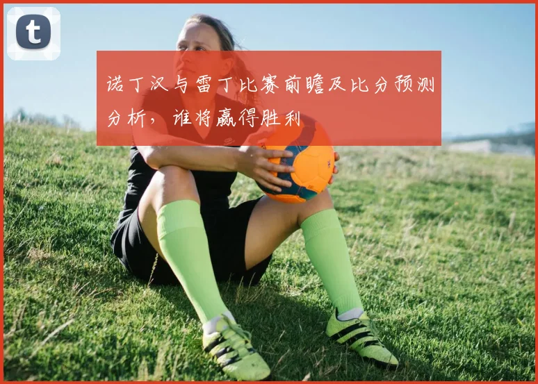 诺丁汉与雷丁比赛前瞻及比分预测分析，谁将赢得胜利