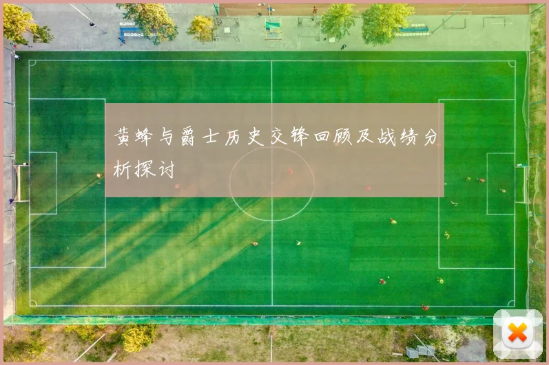 黄蜂与爵士历史交锋回顾及战绩分析探讨
