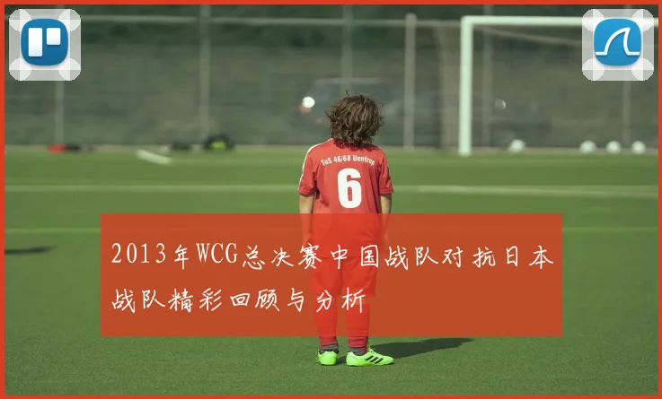 2013年WCG总决赛中国战队对抗日本战队精彩回顾与分析