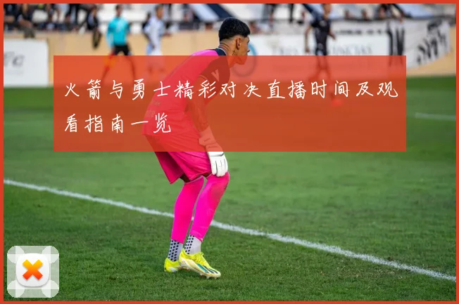 火箭与勇士精彩对决直播时间及观看指南一览