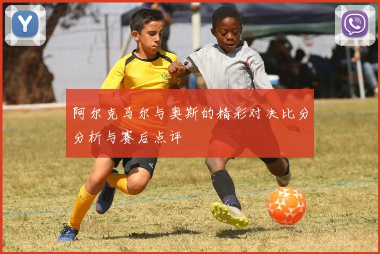 阿尔克马尔与奥斯的精彩对决比分分析与赛后点评
