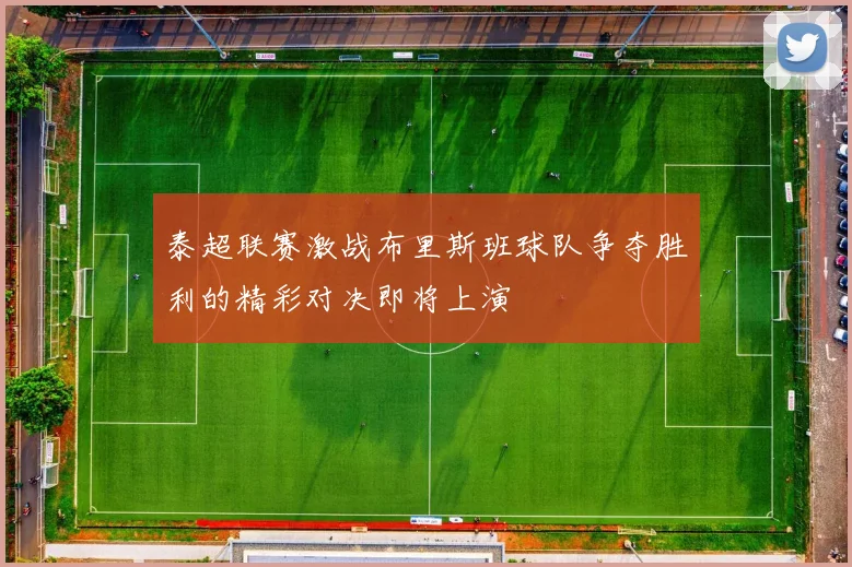 泰超联赛激战布里斯班球队争夺胜利的精彩对决即将上演